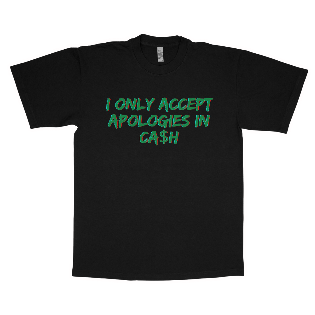 I only accept apologies in ca$h adult t-shirt