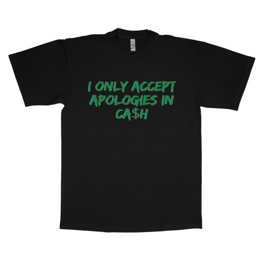 I only accept apologies in ca$h adult t-shirt