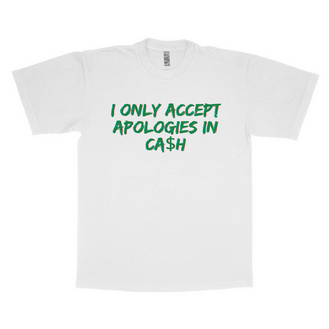 I only accept apologies in ca$h adult t-shirt