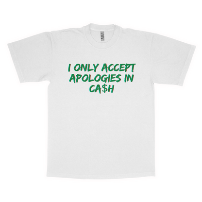 I only accept apologies in ca$h adult t-shirt