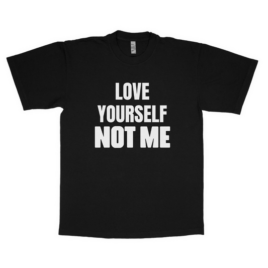 Love yourself, Not Me adult t-shirt