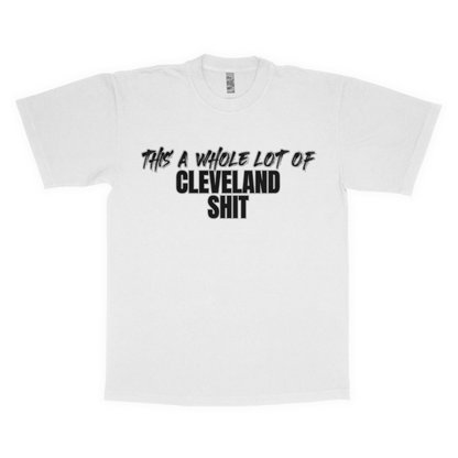 This a whole lot of a Cleveland Sh*t adult t-shirt