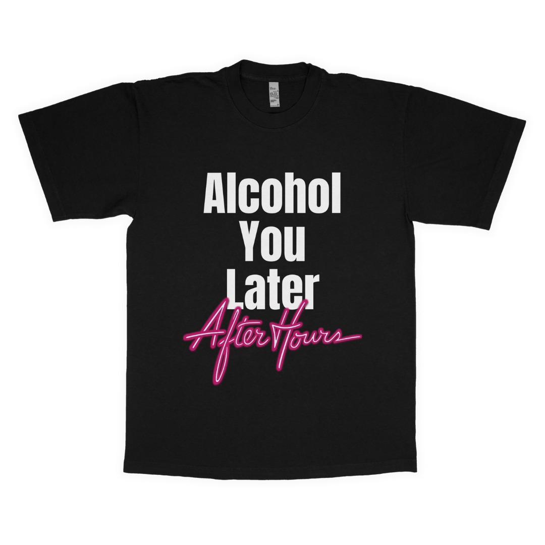 Alcohol you later "Afterhours" adult t-shirt