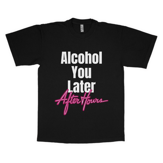 Alcohol you later "Afterhours" adult t-shirt