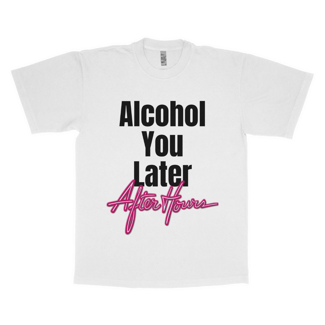 Alcohol you later "Afterhours" adult t-shirt