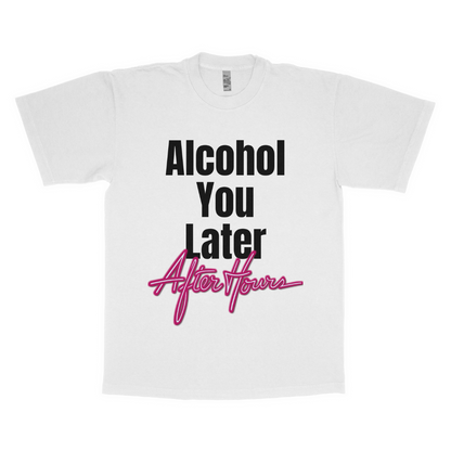 Alcohol you later "Afterhours" adult t-shirt