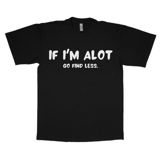 If I'm alot, Go find less adult t-shirt