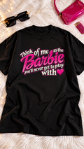 Think Of Me As The Barbie You'll Never Get To Play With adult tee