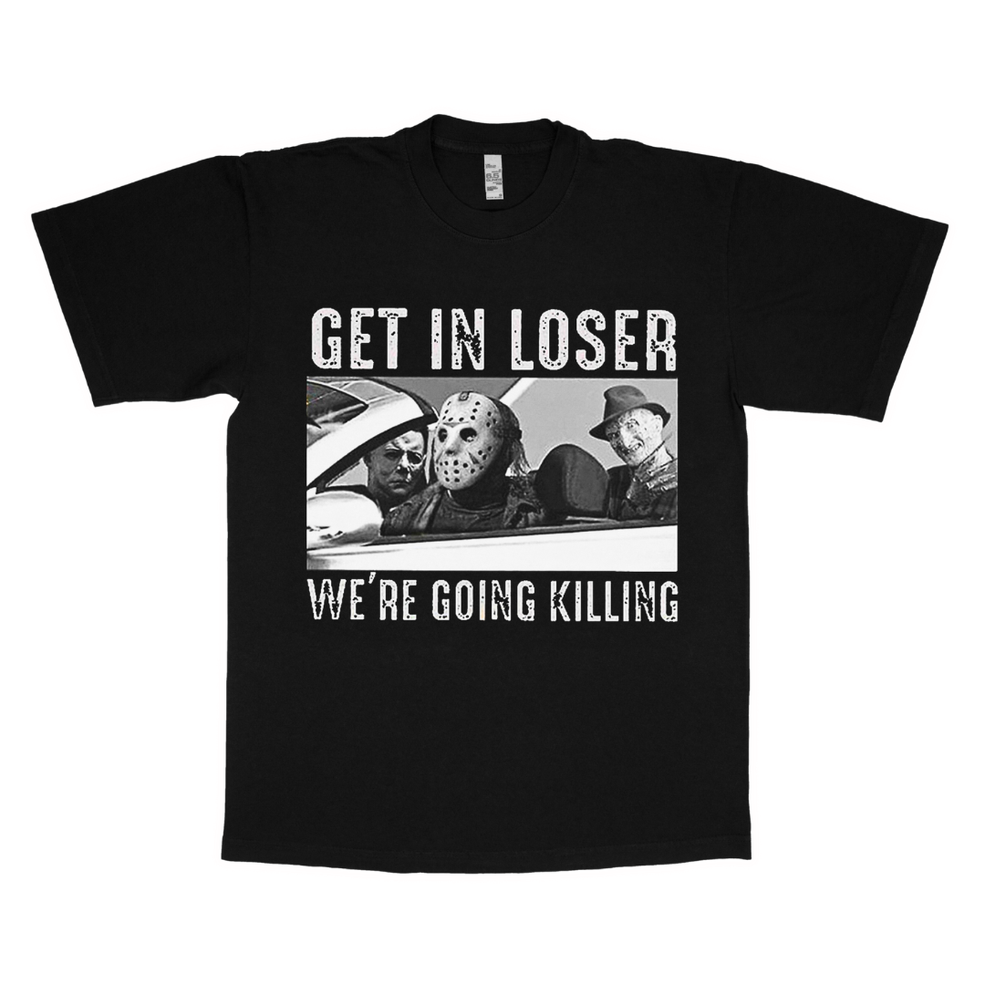 Get in loser we're going killing adult t-shirt