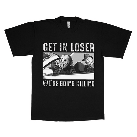 Get in loser we're going killing adult t-shirt