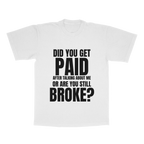 Did You Get Paid After Talking About Me Or Are You Still Broke adult tee