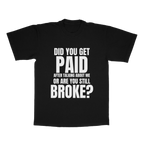 Did You Get Paid After Talking About Me Or Are You Still Broke adult tee