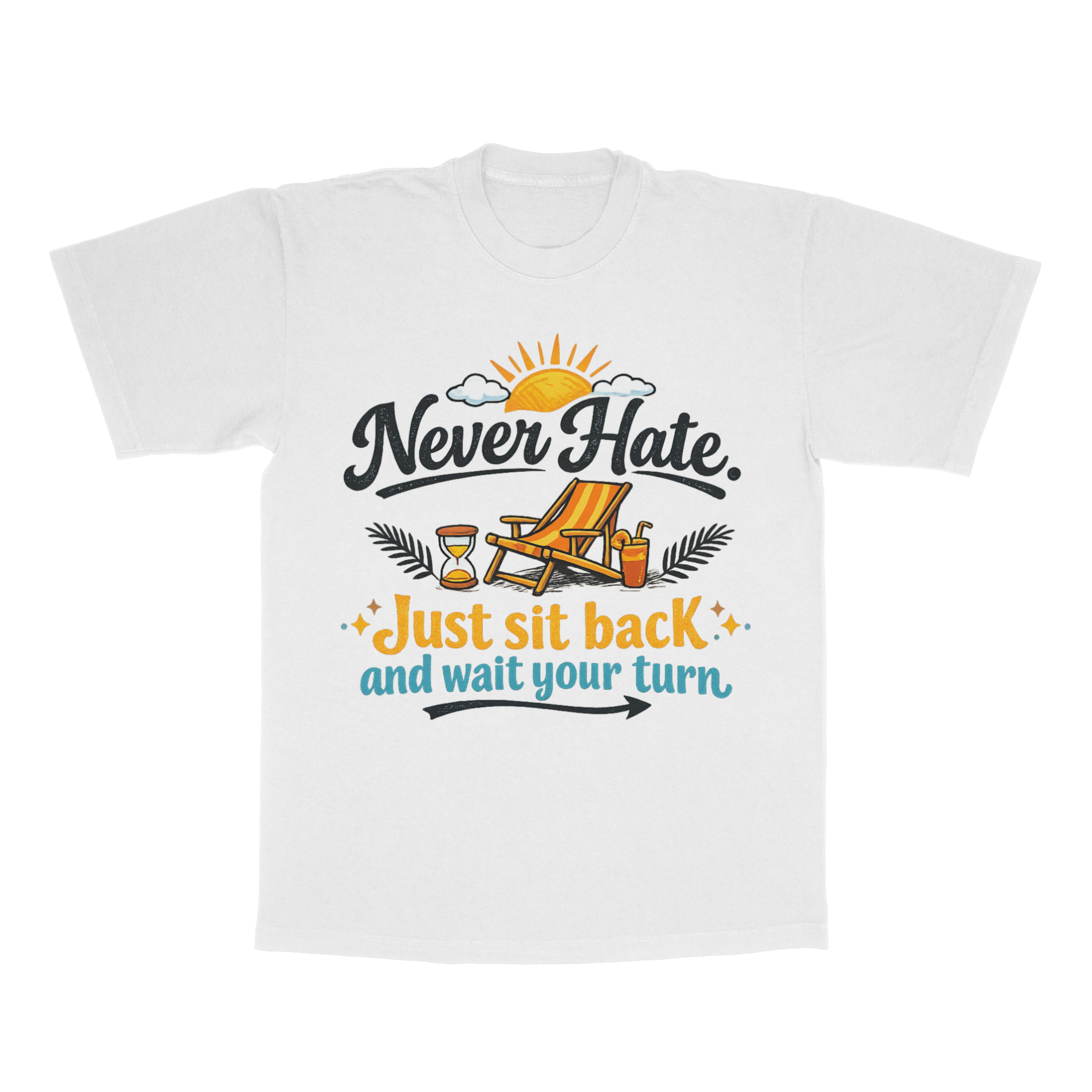 Never Hate. Just Sit Back And Wait Your Turn adult tee