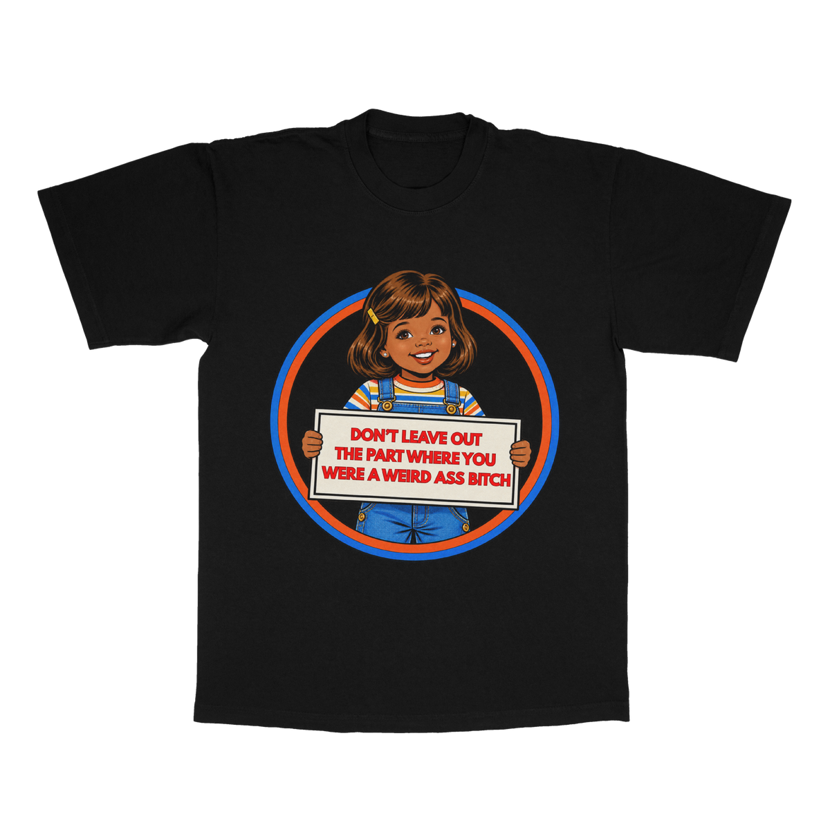Don't Leave Out The Part Where You Were A Weird A** B*tch adult tee
