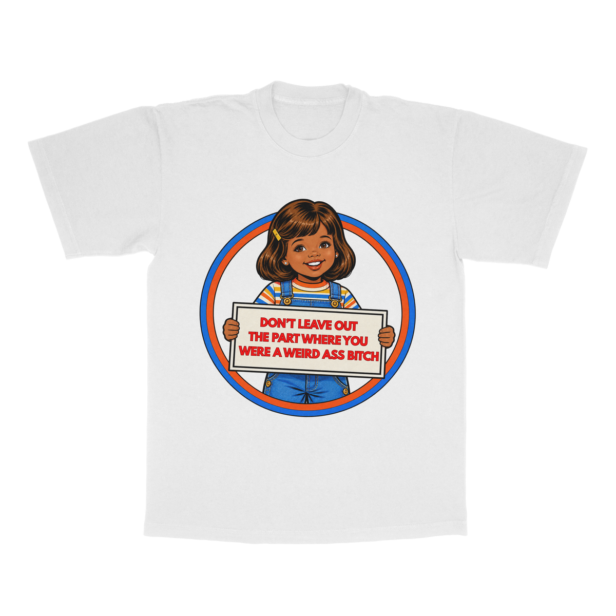 Don't Leave Out The Part Where You Were A Weird A** B*tch adult tee