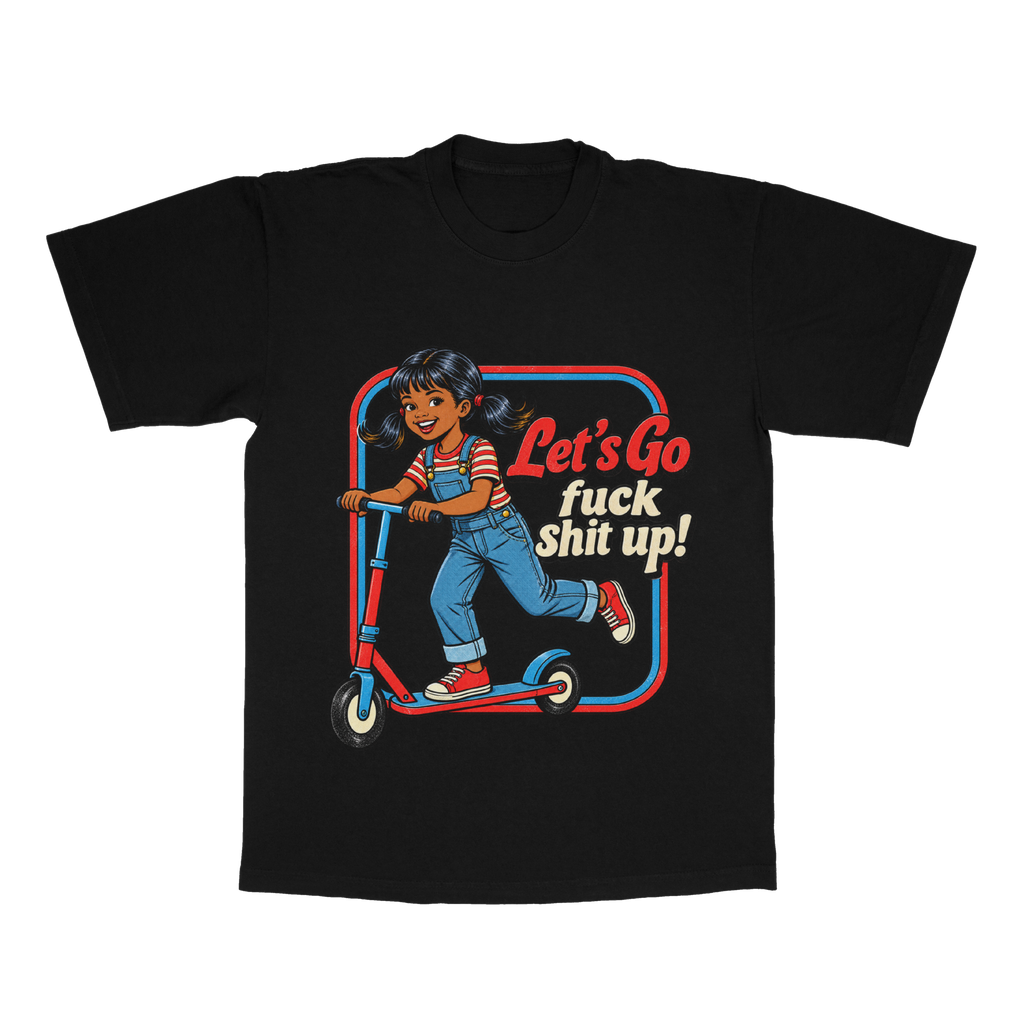 Let's Go F*ck Sh*t Up adult tee