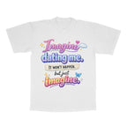 Imagine Dating Me. It Won't Happen But Just Imagine adult tee