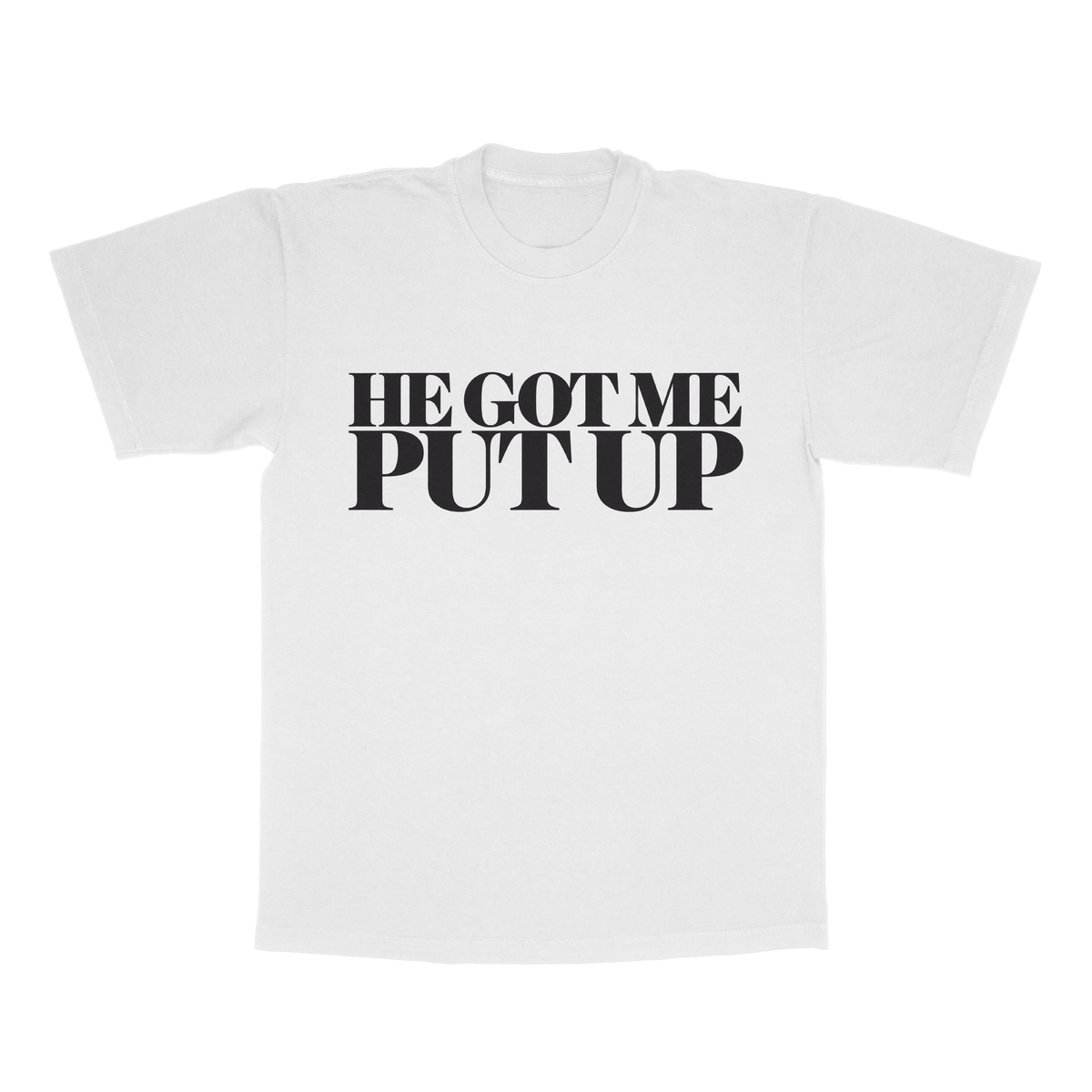 He Got Me Put Up adult tee