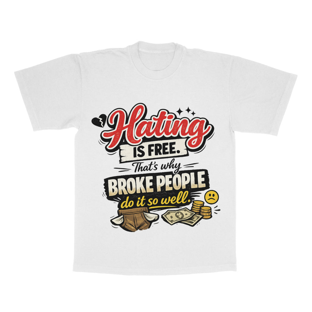Hating Is Free. That's Why Broke People Do It So Well adult tee