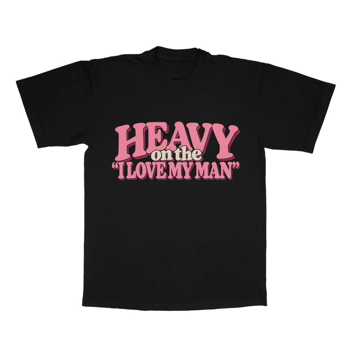 Heavy On The I Love My Man adult tee