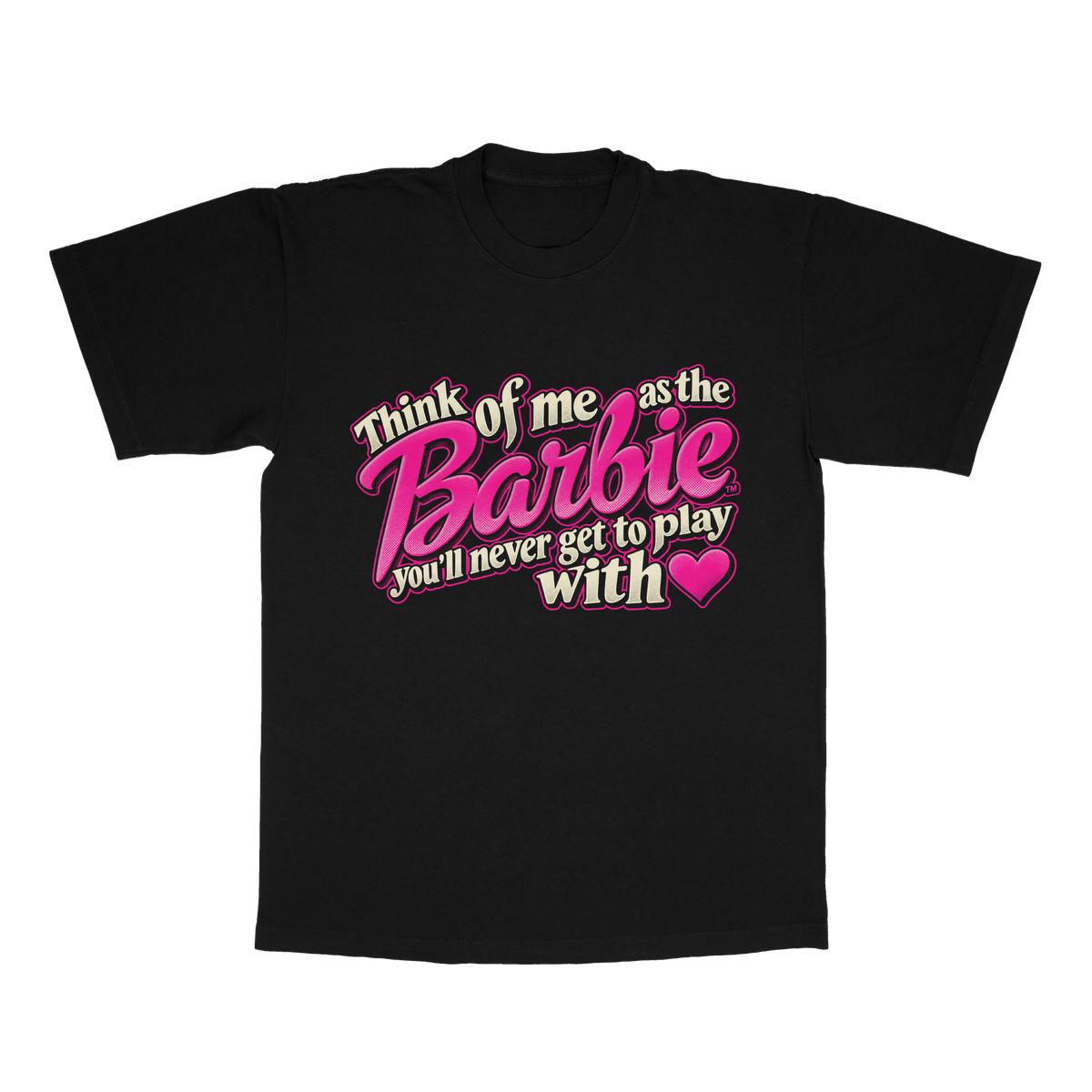 Think Of Me As The Barbie You'll Never Get To Play With adult tee