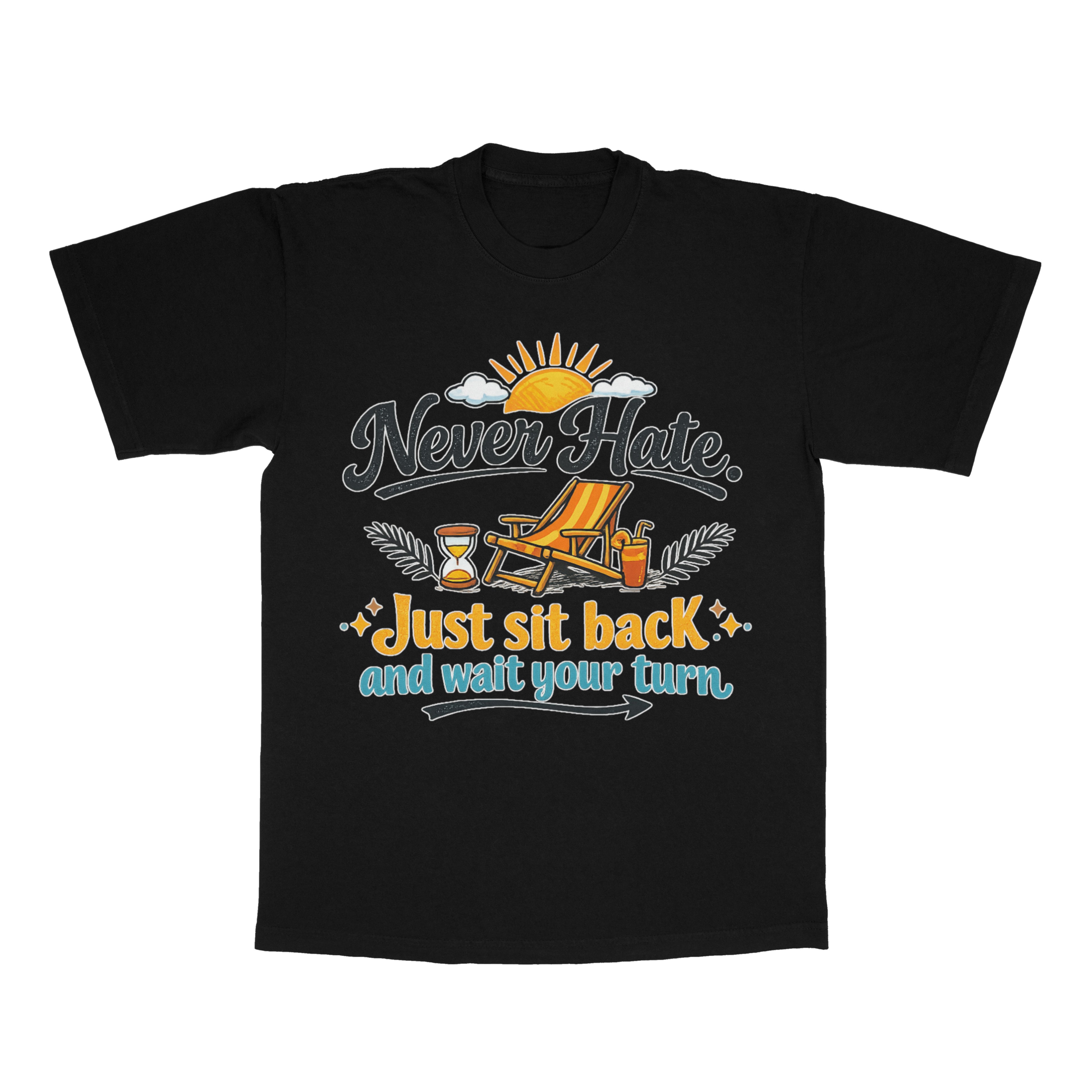 Never Hate. Just Sit Back And Wait Your Turn adult tee