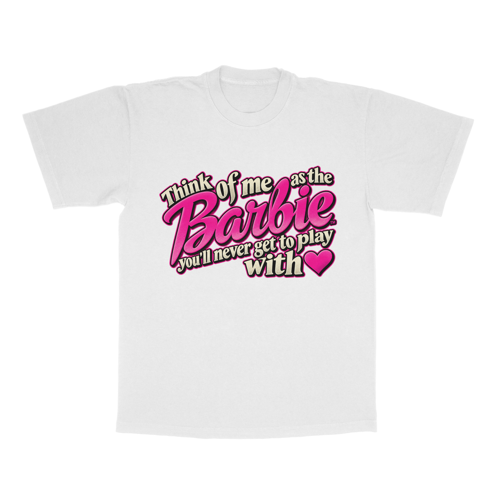 Think Of Me As The Barbie You'll Never Get To Play With adult tee