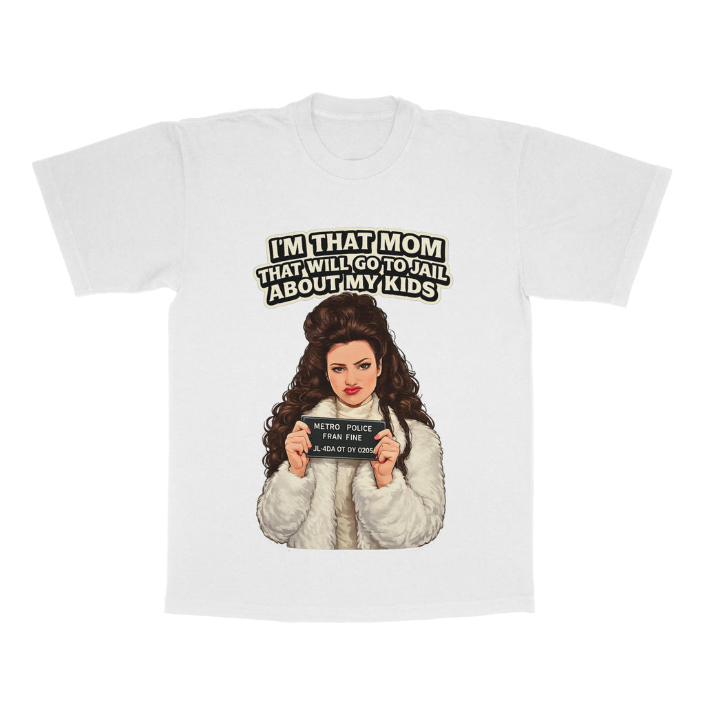 I'm That Mom That Will Go To Jail About My Kids adult tee