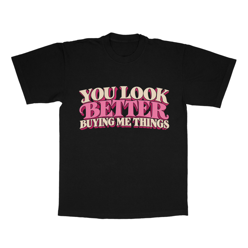 You Look Better Buying Me Things adult tee