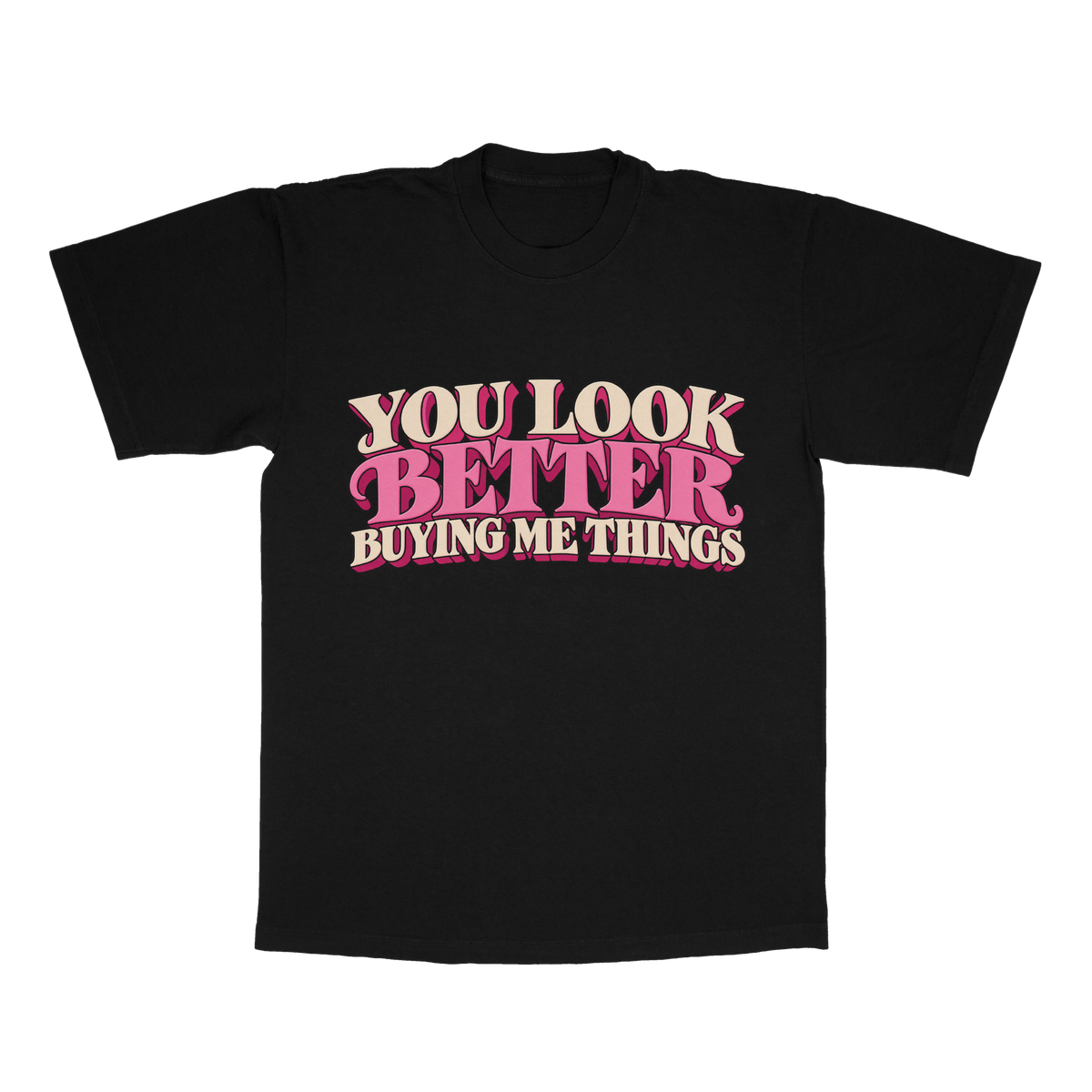 You Look Better Buying Me Things adult tee