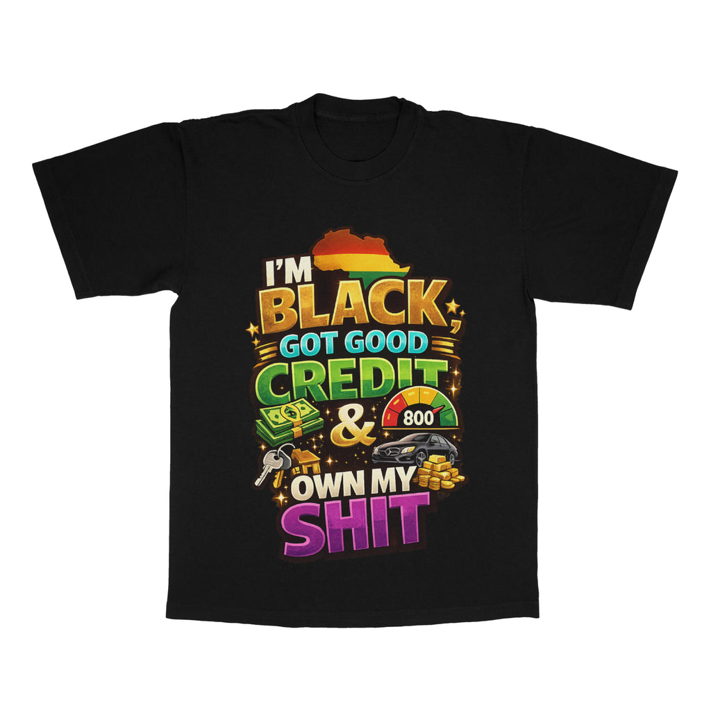 I'm Black, Got Good Credit & Own My Sh*t adult tee