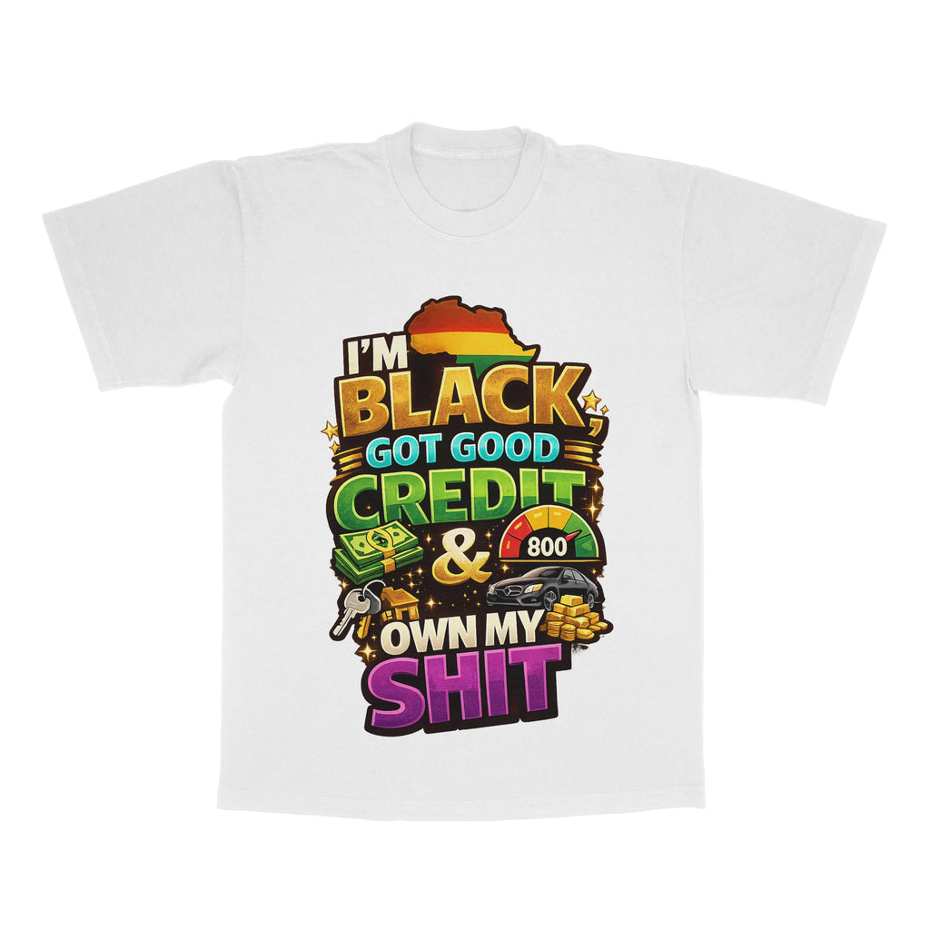 I'm Black, Got Good Credit & Own My Sh*t adult tee