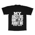 My Ancestors Don't Play About Me, Stay Safe adult tee