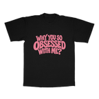 Why You So Obsessed With Me adult tee