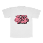 Why You So Obsessed With Me adult tee