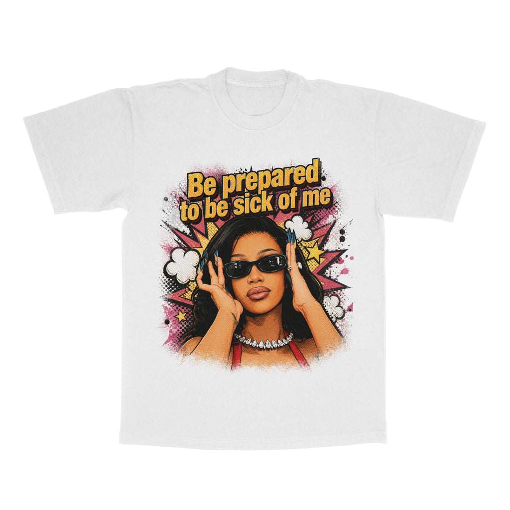 Be Prepared To Be Sick Of Me adult tee