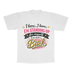 I Know, I Know, I'm Standing Up For Myself, I Am Such A B*tch adult tee