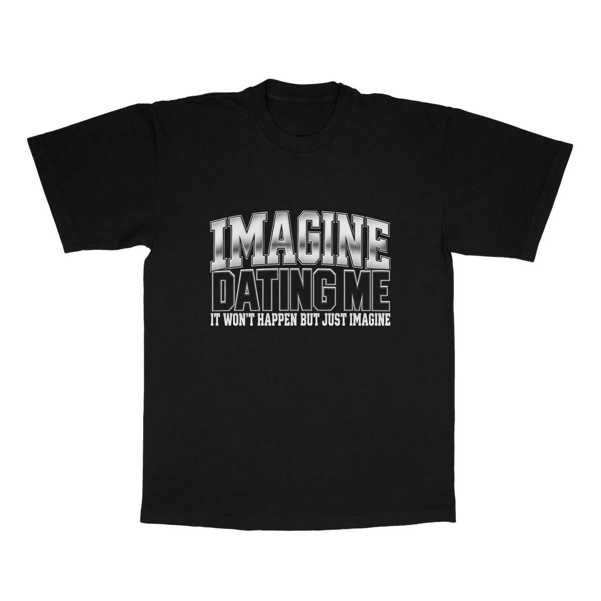 Imagine Dating Me. It Won't Happen But Just Imagine adult tee