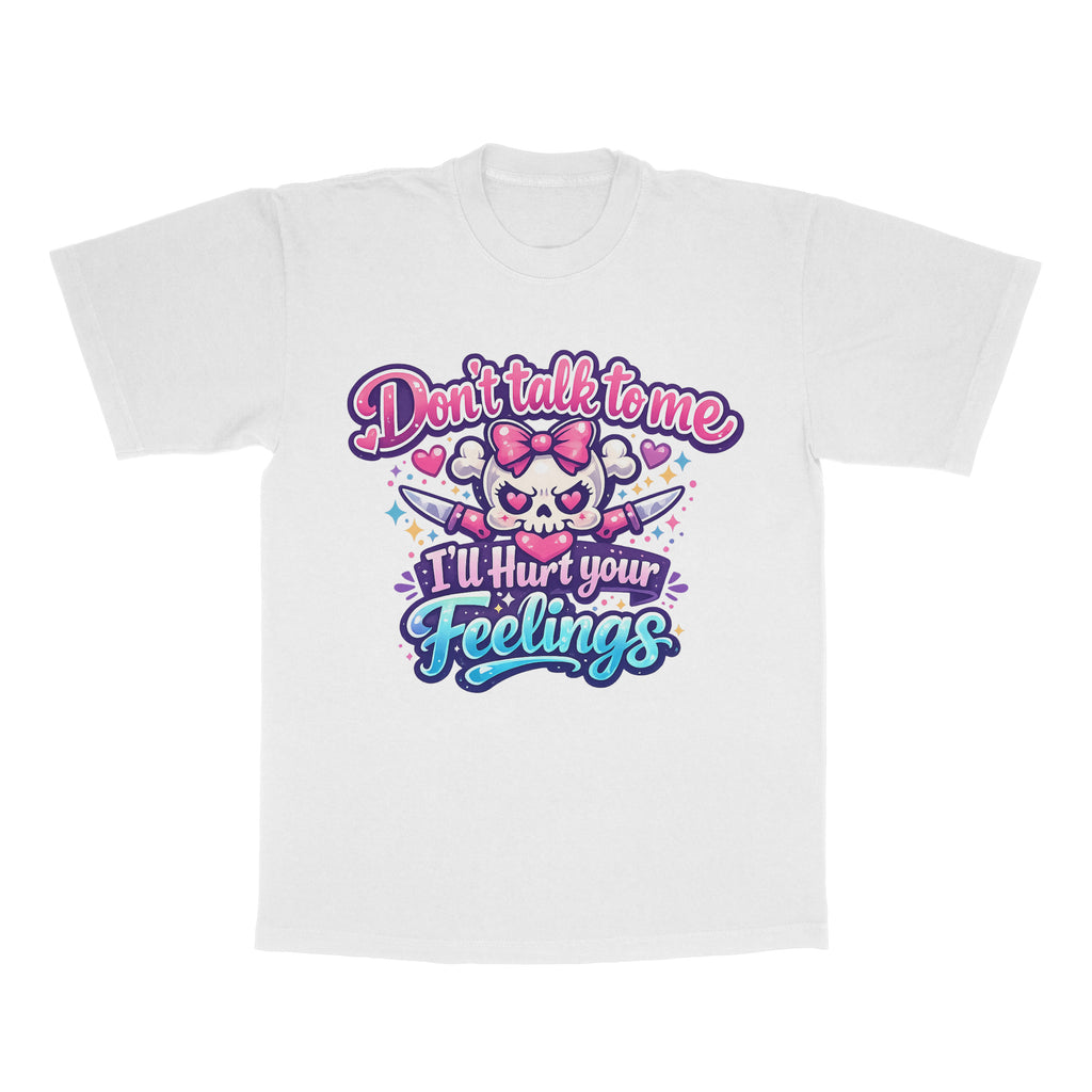 Don't Talk To Me, I'll Hurt Your Feelings adult tee
