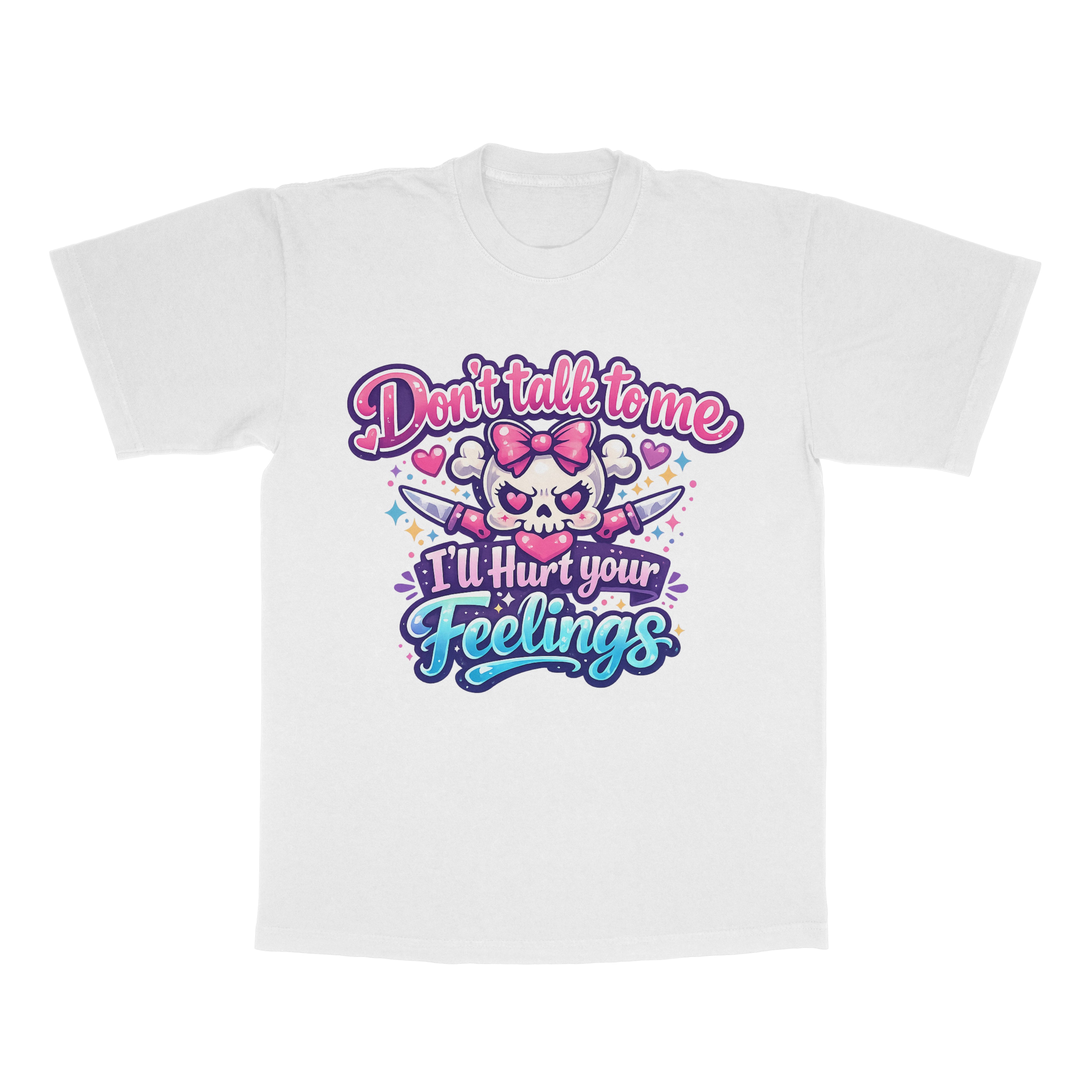 Don't Talk To Me, I'll Hurt Your Feelings adult tee