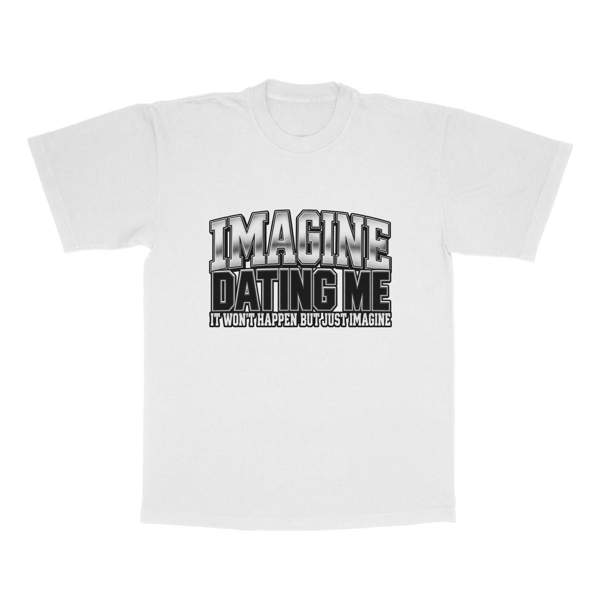 Imagine Dating Me. It Won't Happen But Just Imagine adult tee