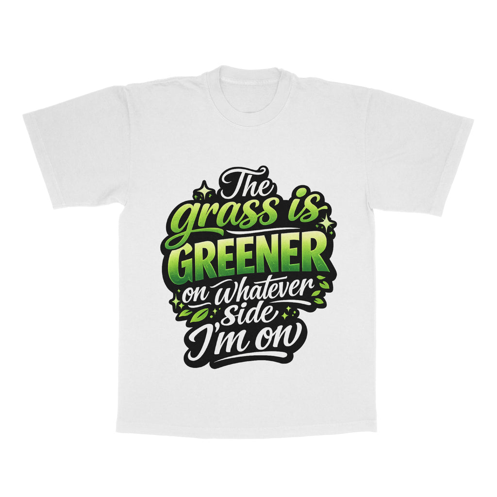 The Grass Is Greener On Whatever Side I'm On adult tee