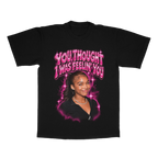 You Thought I Was Feelin' You adult tee