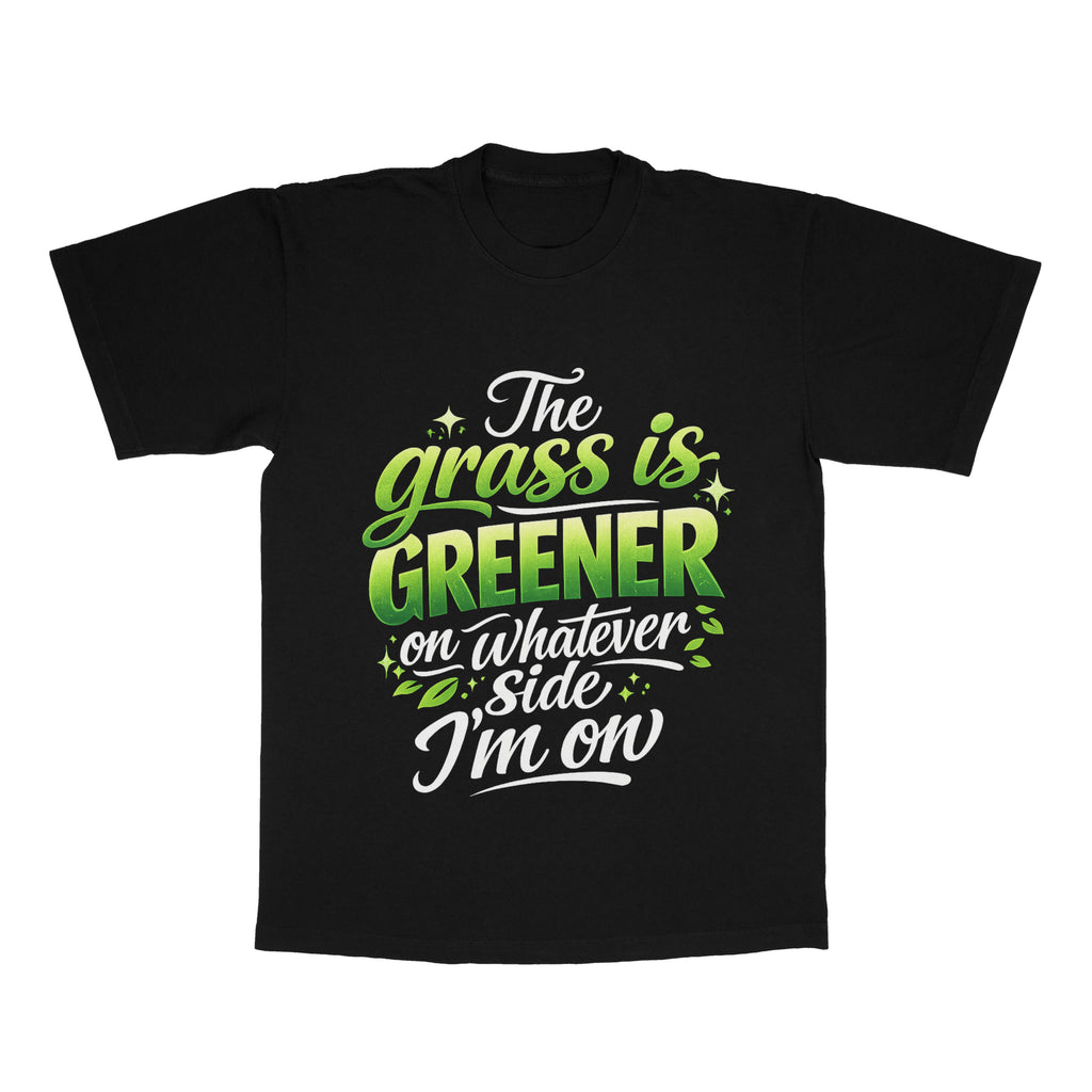 The Grass Is Greener On Whatever Side I'm On adult tee