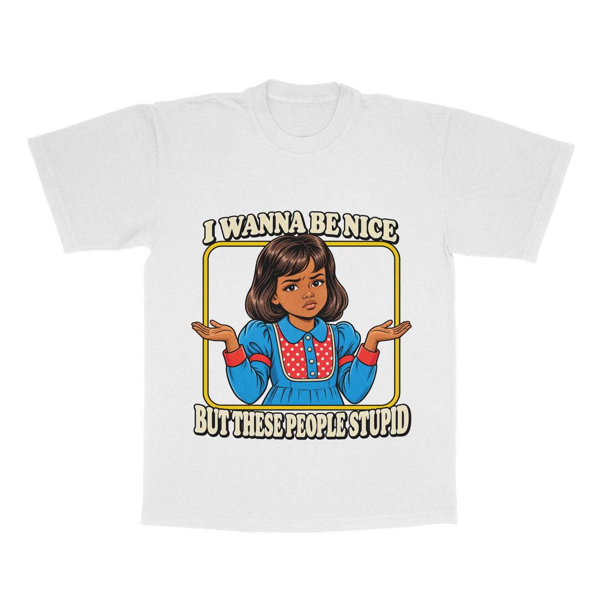 I Wanna Be Nice But These People Stupid adult tee
