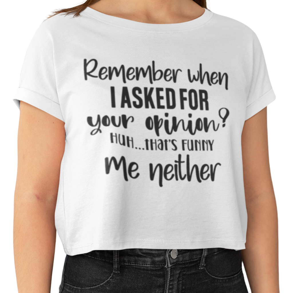 Remember When I Asked For Your Opinion? adult crop top