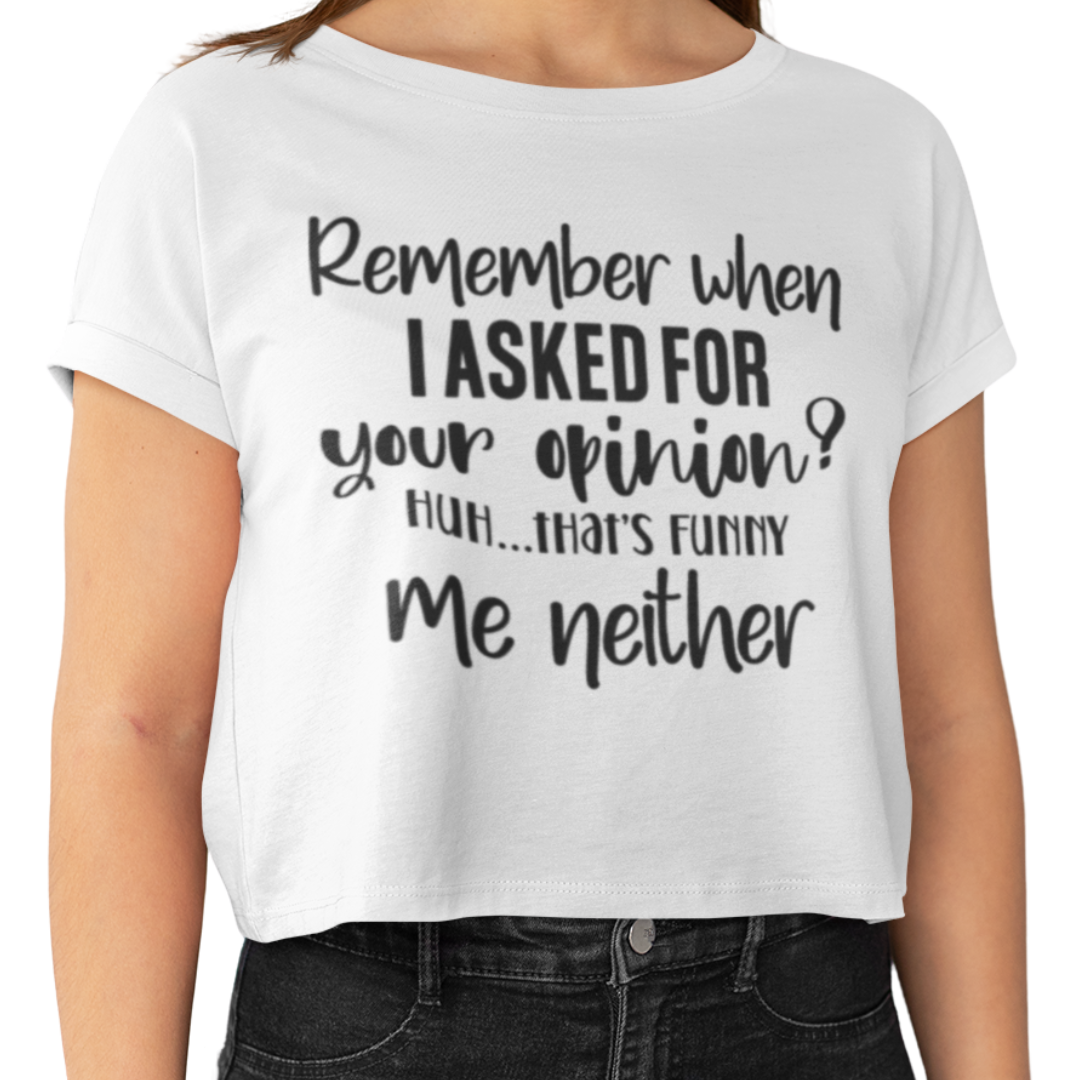 Remember When I Asked For Your Opinion? adult crop top