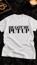 He Got Me Put Up adult tee