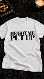 He Got Me Put Up adult tee