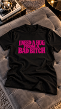 I Need A Hug From A Bad B*tch adult tee